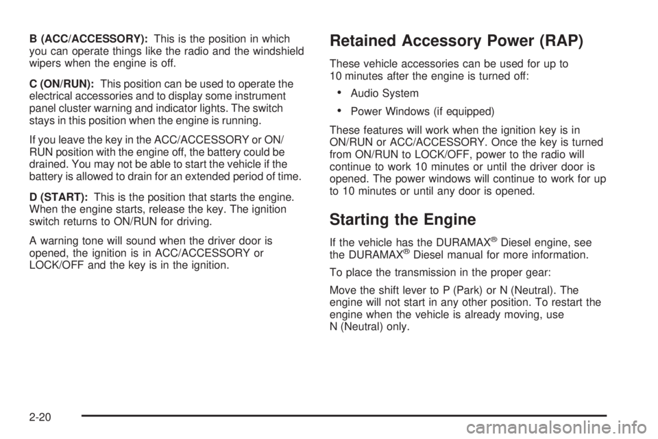 GMC SAVANA 2009  Owners Manual B (ACC/ACCESSORY):This is the position in which
you can operate things like the radio and the windshield
wipers when the engine is off.
C (ON/RUN):This position can be used to operate the
electrical a