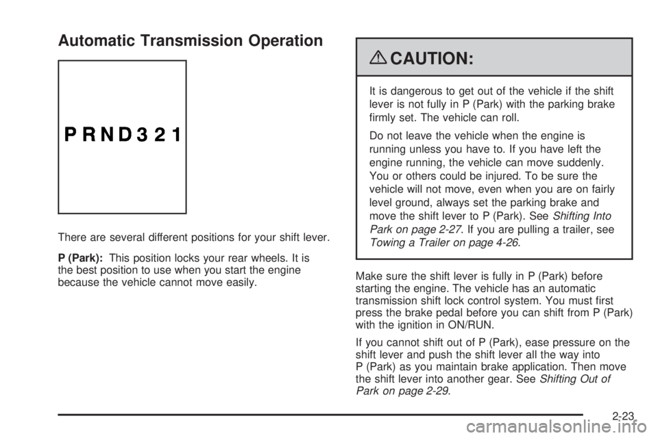 GMC SAVANA 2009  Owners Manual Automatic Transmission Operation
There are several different positions for your shift lever.
P (Park):This position locks your rear wheels. It is
the best position to use when you start the engine
bec