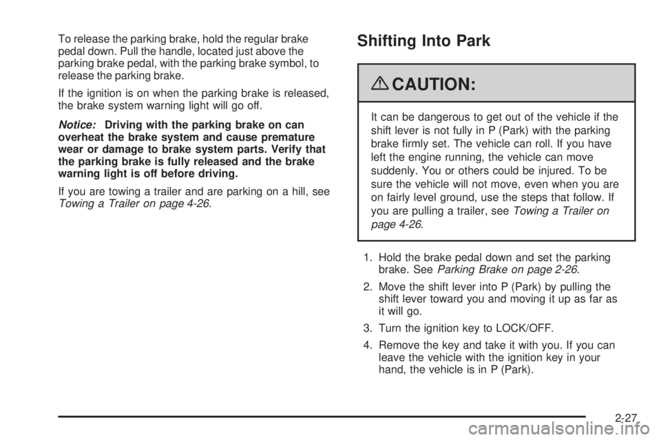 GMC SAVANA 2009  Owners Manual To release the parking brake, hold the regular brake
pedal down. Pull the handle, located just above the
parking brake pedal, with the parking brake symbol, to
release the parking brake.
If the igniti