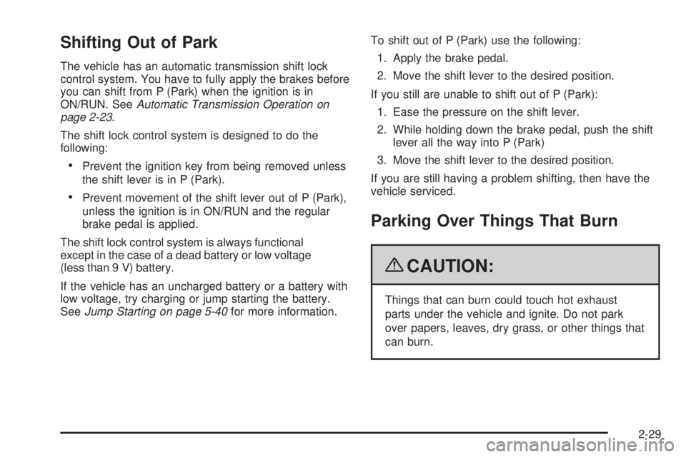 GMC SAVANA 2009  Owners Manual Shifting Out of Park
The vehicle has an automatic transmission shift lock
control system. You have to fully apply the brakes before
you can shift from P (Park) when the ignition is in
ON/RUN. SeeAutom