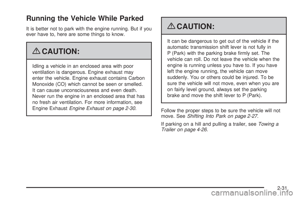GMC SAVANA 2009  Owners Manual Running the Vehicle While Parked
It is better not to park with the engine running. But if you
ever have to, here are some things to know.
{CAUTION:
Idling a vehicle in an enclosed area with poor
venti