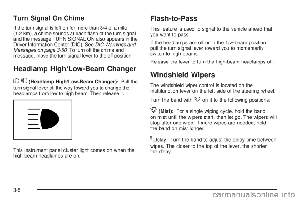 GMC SAVANA 2009  Owners Manual Turn Signal On Chime
If the turn signal is left on for more than 3/4 of a mile
(1.2 km), a chime sounds at each ﬂash of the turn signal
and the message TURN SIGNAL ON also appears in the
Driver Info