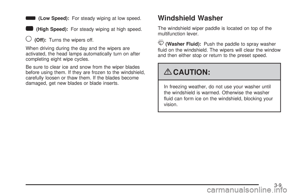 GMC SAVANA 2009 Owners Manual d(Low Speed):For steady wiping at low speed.
a(High Speed):For steady wiping at high speed.
9(Off):Turns the wipers off.
When driving during the day and the wipers are
activated, the head lamps automa GMC SAVANA 2009 Owners Manual d(Low Speed):For steady wiping at low speed.
a(High Speed):For steady wiping at high speed.
9(Off):Turns the wipers off.
When driving during the day and the wipers are
activated, the head lamps automa