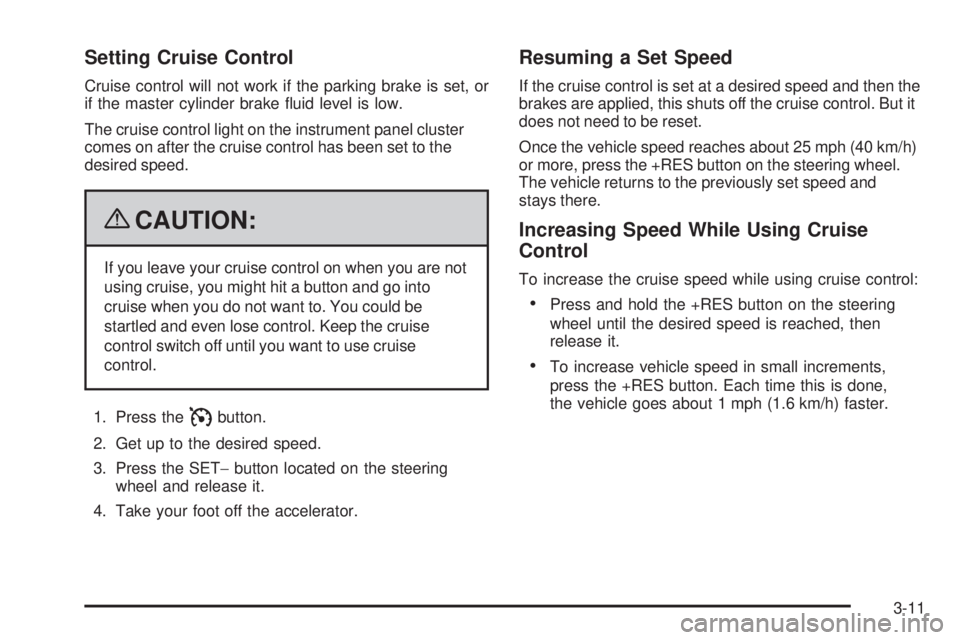 GMC SAVANA 2009  Owners Manual Setting Cruise Control
Cruise control will not work if the parking brake is set, or
if the master cylinder brake ﬂuid level is low.
The cruise control light on the instrument panel cluster
comes on 