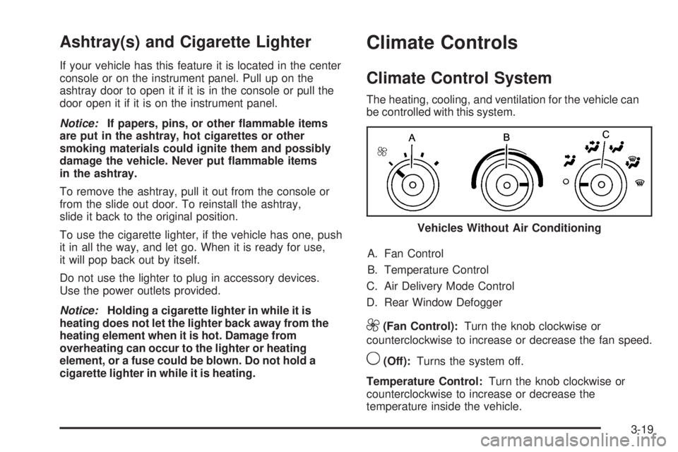 GMC SAVANA 2009  Owners Manual Ashtray(s) and Cigarette Lighter
If your vehicle has this feature it is located in the center
console or on the instrument panel. Pull up on the
ashtray door to open it if it is in the console or pull