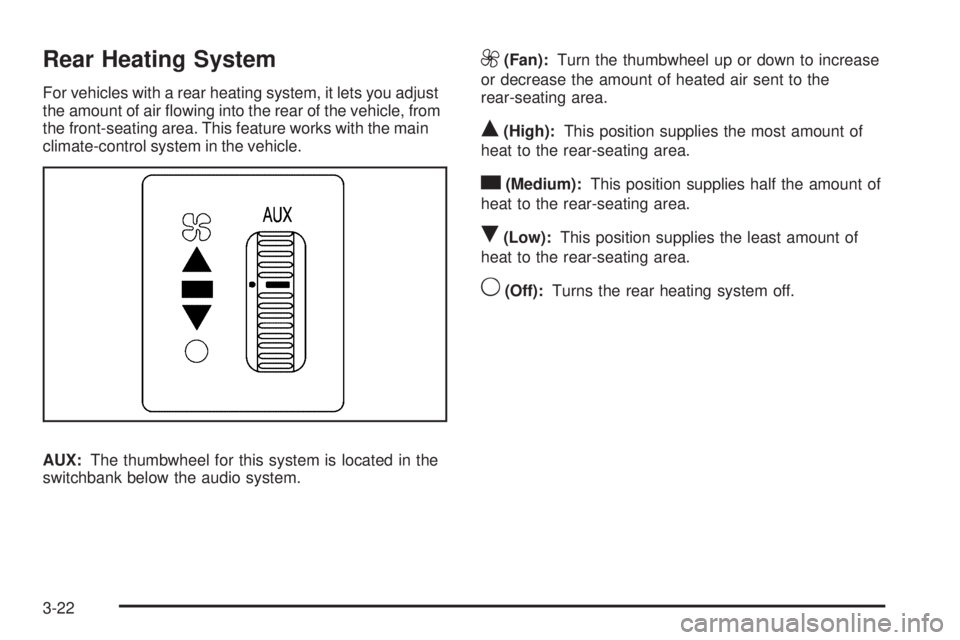 GMC SAVANA 2009  Owners Manual Rear Heating System
For vehicles with a rear heating system, it lets you adjust
the amount of air ﬂowing into the rear of the vehicle, from
the front-seating area. This feature works with the main
c