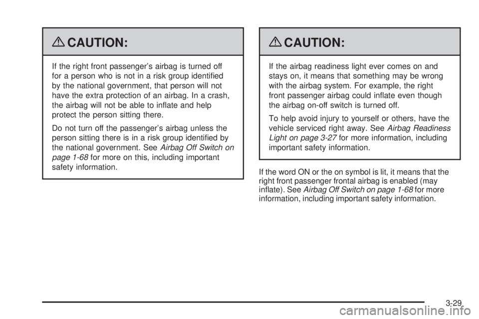GMC SAVANA 2009  Owners Manual {CAUTION:
If the right front passenger’s airbag is turned off
for a person who is not in a risk group identiﬁed
by the national government, that person will not
have the extra protection of an air