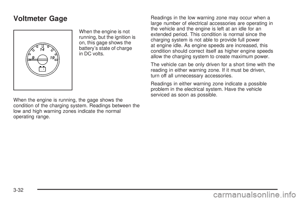 GMC SAVANA 2009  Owners Manual Voltmeter Gage
When the engine is not
running, but the ignition is
on, this gage shows the
battery’s state of charge
in DC volts.
When the engine is running, the gage shows the
condition of the char