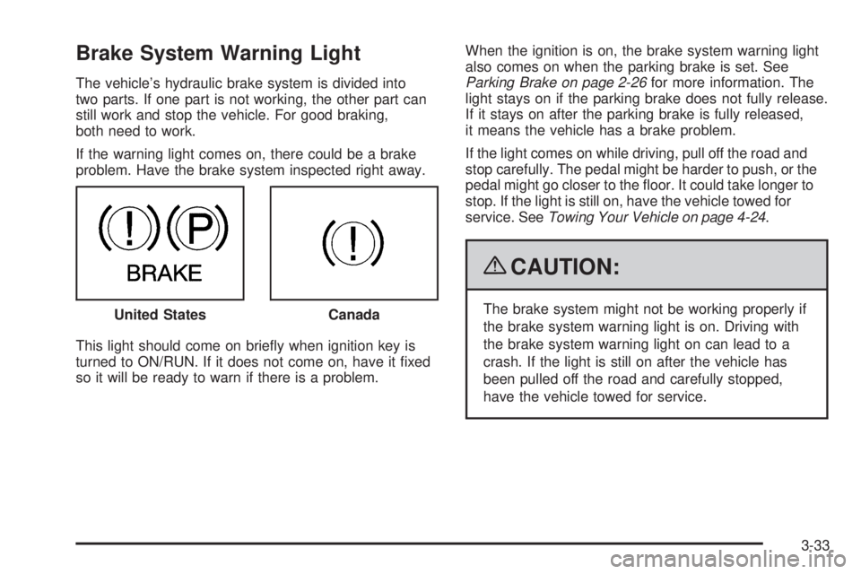 GMC SAVANA 2009  Owners Manual Brake System Warning Light
The vehicle’s hydraulic brake system is divided into
two parts. If one part is not working, the other part can
still work and stop the vehicle. For good braking,
both need