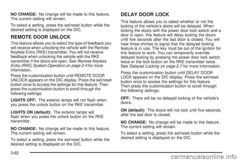 GMC SAVANA 2009  Owners Manual NO CHANGE:No change will be made to this feature.
The current setting will remain.
To select a setting, press the set/reset button while the
desired setting is displayed on the DIC.
REMOTE DOOR UNLOCK