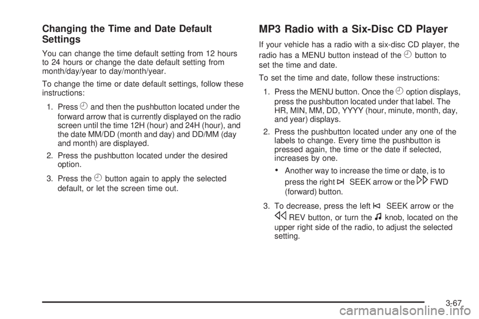 GMC SAVANA 2009  Owners Manual Changing the Time and Date Default
Settings
You can change the time default setting from 12 hours
to 24 hours or change the date default setting from
month/day/year to day/month/year.
To change the ti