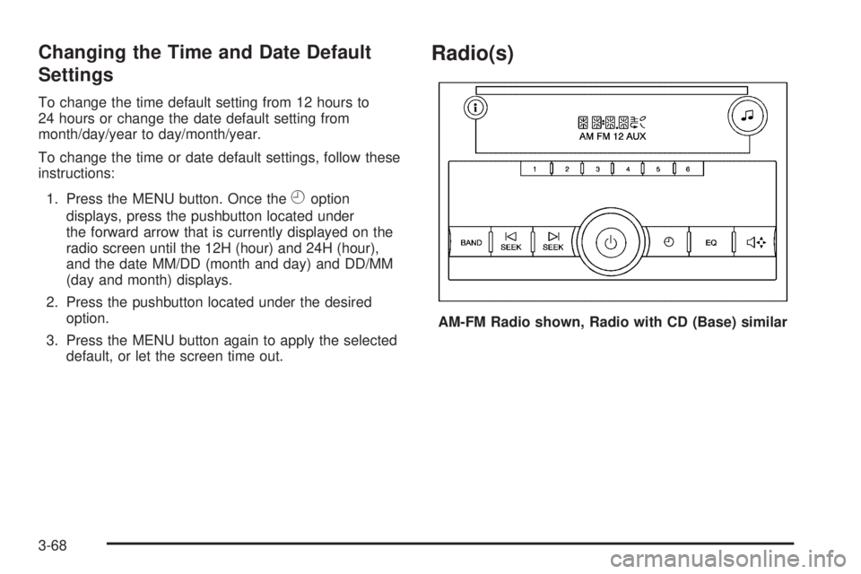 GMC SAVANA 2009  Owners Manual Changing the Time and Date Default
Settings
To change the time default setting from 12 hours to
24 hours or change the date default setting from
month/day/year to day/month/year.
To change the time or
