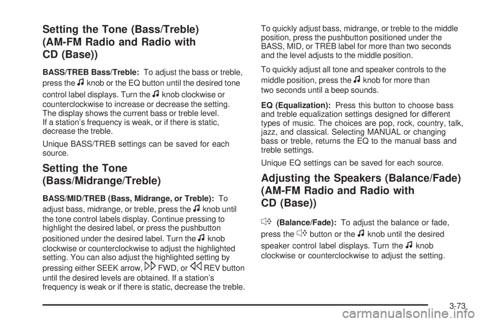 GMC SAVANA 2009  Owners Manual Setting the Tone (Bass/Treble)
(AM-FM Radio and Radio with
CD (Base))
BASS/TREB Bass/Treble:To adjust the bass or treble,
press the
fknob or the EQ button until the desired tone
control label displays
