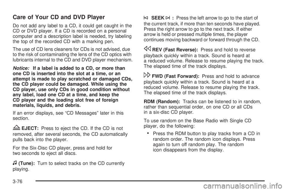 GMC SAVANA 2009  Owners Manual Care of Your CD and DVD Player
Do not add any label to a CD, it could get caught in the
CD or DVD player. If a CD is recorded on a personal
computer and a description label is needed, try labeling
the