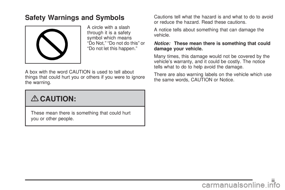 GMC SAVANA 2009 Owners Manual Safety Warnings and Symbols
A circle with a slash
through it is a safety
symbol which means
“Do Not,” “Do not do this” or
“Do not let this happen.”
A box with the word CAUTION is used to t GMC SAVANA 2009 Owners Manual Safety Warnings and Symbols
A circle with a slash
through it is a safety
symbol which means
“Do Not,” “Do not do this” or
“Do not let this happen.”
A box with the word CAUTION is used to t