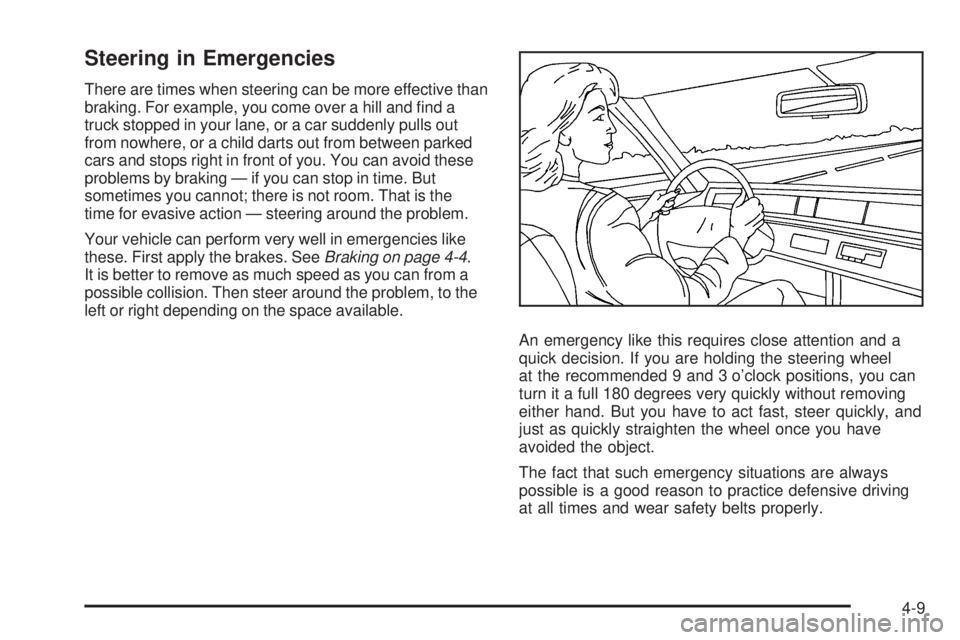 GMC SAVANA 2009  Owners Manual Steering in Emergencies
There are times when steering can be more effective than
braking. For example, you come over a hill and ﬁnd a
truck stopped in your lane, or a car suddenly pulls out
from now