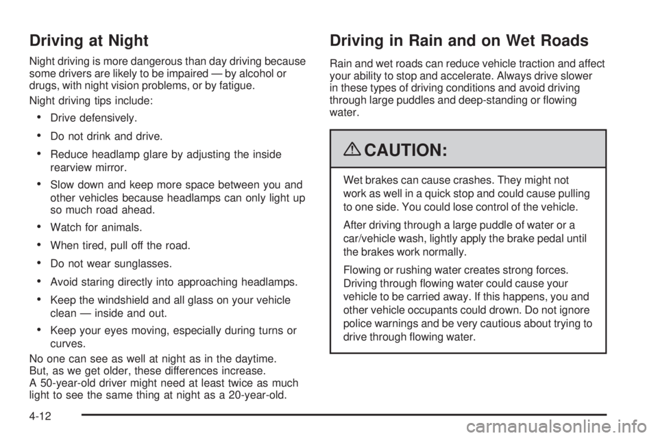 GMC SAVANA 2009 Owners Manual Driving at Night
Night driving is more dangerous than day driving because
some drivers are likely to be impaired — by alcohol or
drugs, with night vision problems, or by fatigue.
Night driving tips GMC SAVANA 2009 Owners Manual Driving at Night
Night driving is more dangerous than day driving because
some drivers are likely to be impaired — by alcohol or
drugs, with night vision problems, or by fatigue.
Night driving tips