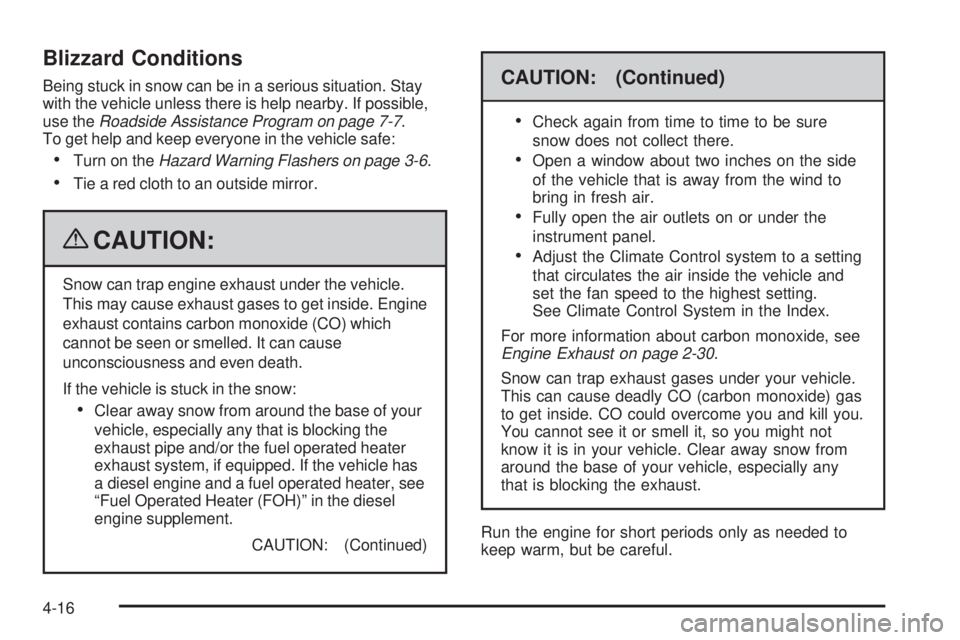 GMC SAVANA 2009  Owners Manual Blizzard Conditions
Being stuck in snow can be in a serious situation. Stay
with the vehicle unless there is help nearby. If possible,
use theRoadside Assistance Program on page 7-7.
To get help and k