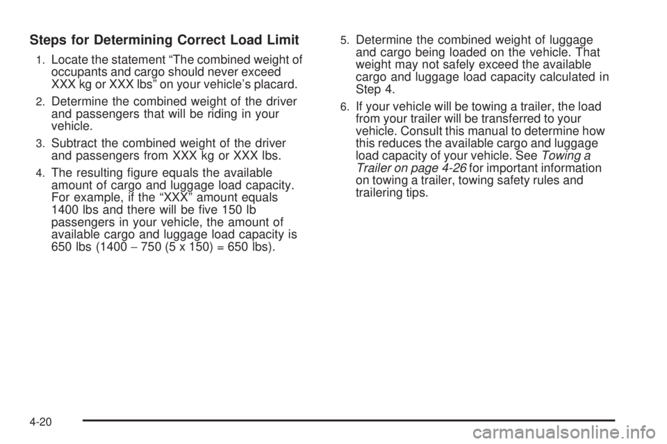 GMC SAVANA 2009  Owners Manual Steps for Determining Correct Load Limit
1.Locate the statement “The combined weight of
occupants and cargo should never exceed
XXX kg or XXX lbs” on your vehicle’s placard.
2.Determine the comb