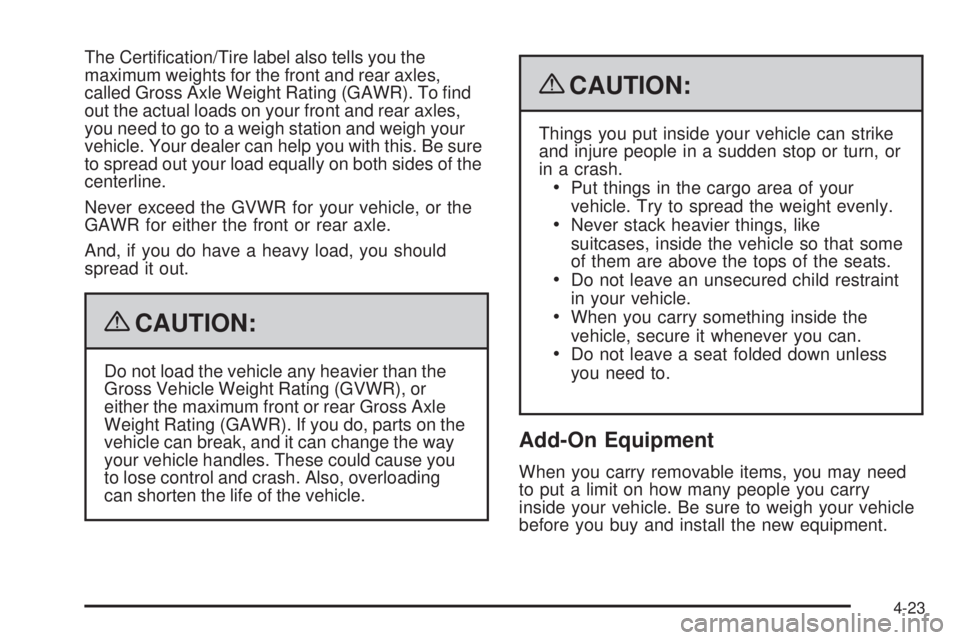 GMC SAVANA 2009  Owners Manual The Certiﬁcation/Tire label also tells you the
maximum weights for the front and rear axles,
called Gross Axle Weight Rating (GAWR). To ﬁnd
out the actual loads on your front and rear axles,
you n