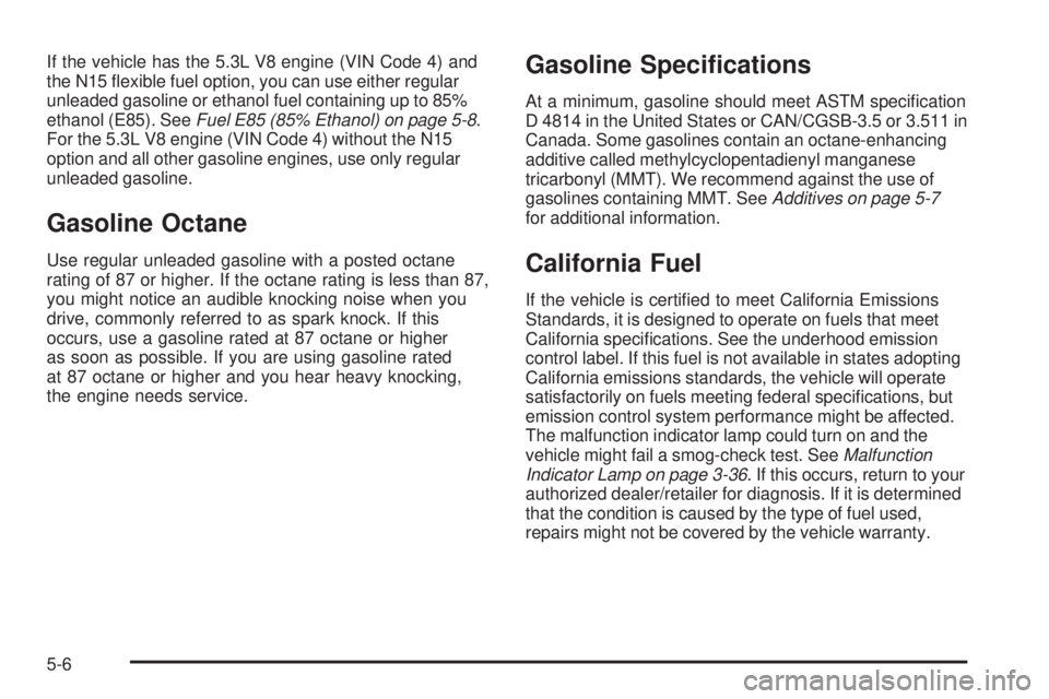 GMC SAVANA 2009  Owners Manual If the vehicle has the 5.3L V8 engine (VIN Code 4) and
the N15 ﬂexible fuel option, you can use either regular
unleaded gasoline or ethanol fuel containing up to 85%
ethanol (E85). SeeFuel E85 (85% 