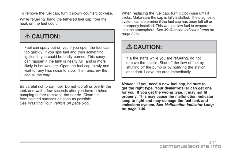 GMC SAVANA 2009  Owners Manual To remove the fuel cap, turn it slowly counterclockwise.
While refueling, hang the tethered fuel cap from the
hook on the fuel door.
{CAUTION:
Fuel can spray out on you if you open the fuel cap
too qu