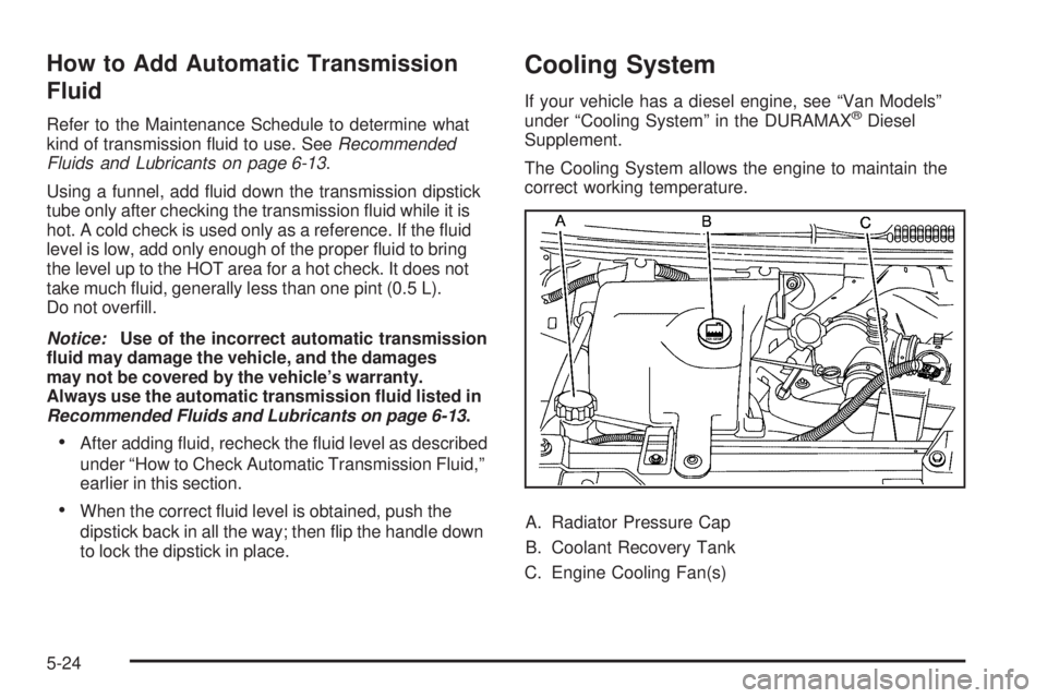 GMC SAVANA 2009  Owners Manual How to Add Automatic Transmission
Fluid
Refer to the Maintenance Schedule to determine what
kind of transmission ﬂuid to use. SeeRecommended
Fluids and Lubricants on page 6-13.
Using a funnel, add 