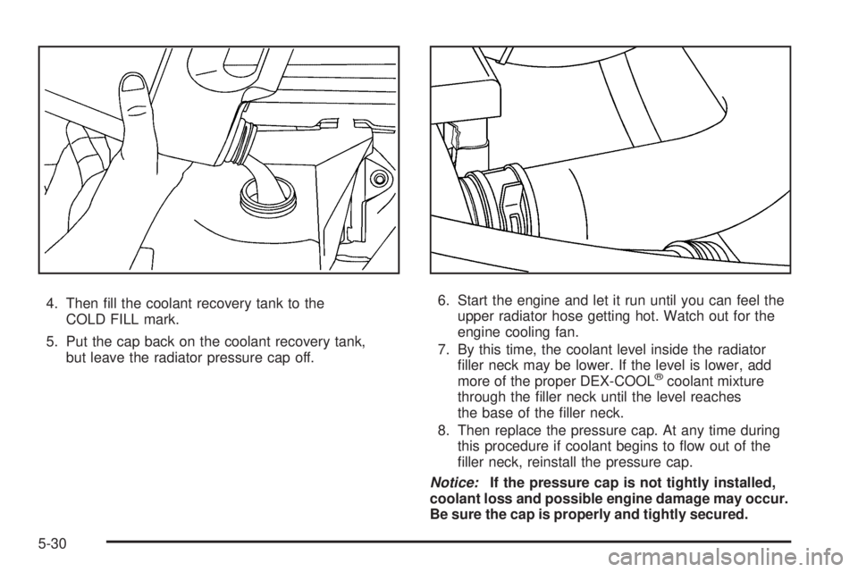 GMC SAVANA 2009 Owners Manual 4. Then fill the coolant recovery tank to the
COLD FILL mark.
5. Put the cap back on the coolant recovery tank,
but leave the radiator pressure cap off.6. Start the engine and let it run until you ca GMC SAVANA 2009 Owners Manual 4. Then fill the coolant recovery tank to the
COLD FILL mark.
5. Put the cap back on the coolant recovery tank,
but leave the radiator pressure cap off.6. Start the engine and let it run until you ca