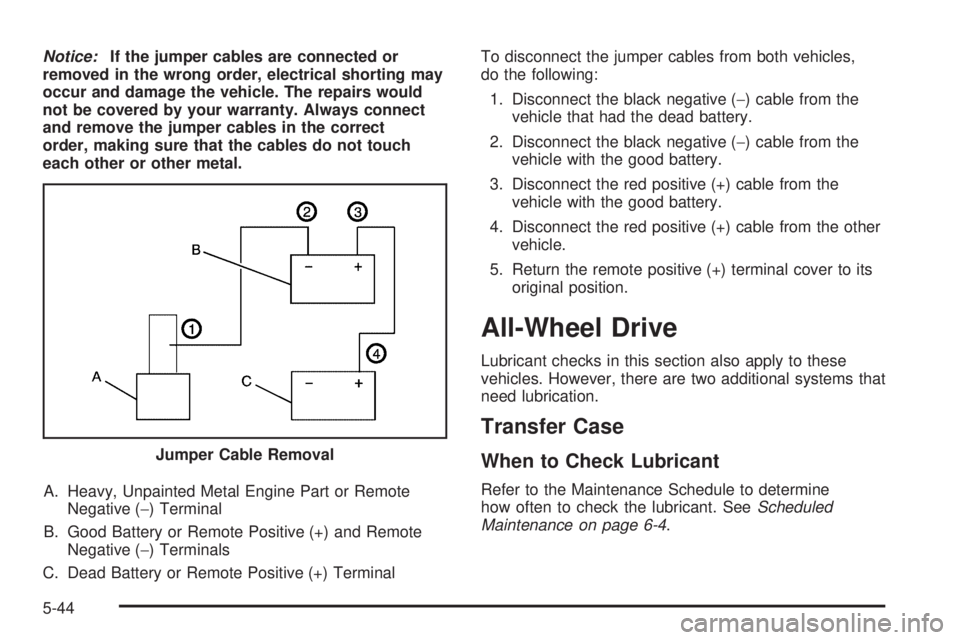 GMC SAVANA 2009  Owners Manual Notice:If the jumper cables are connected or
removed in the wrong order, electrical shorting may
occur and damage the vehicle. The repairs would
not be covered by your warranty. Always connect
and rem