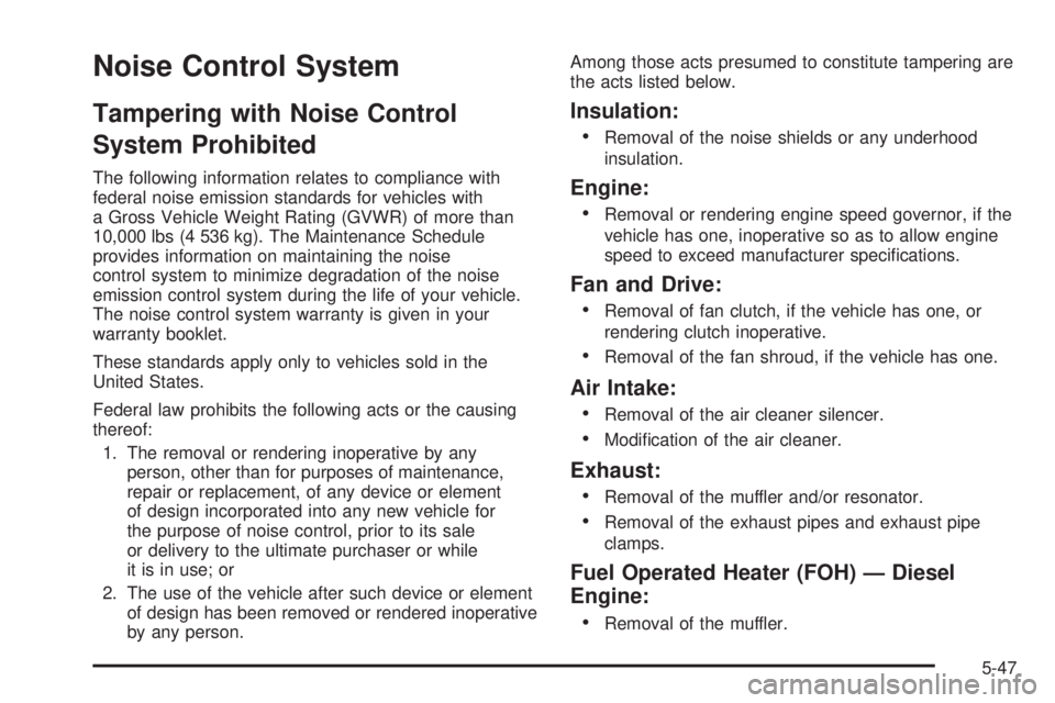 GMC SAVANA 2009  Owners Manual Noise Control System
Tampering with Noise Control
System Prohibited
The following information relates to compliance with
federal noise emission standards for vehicles with
a Gross Vehicle Weight Ratin