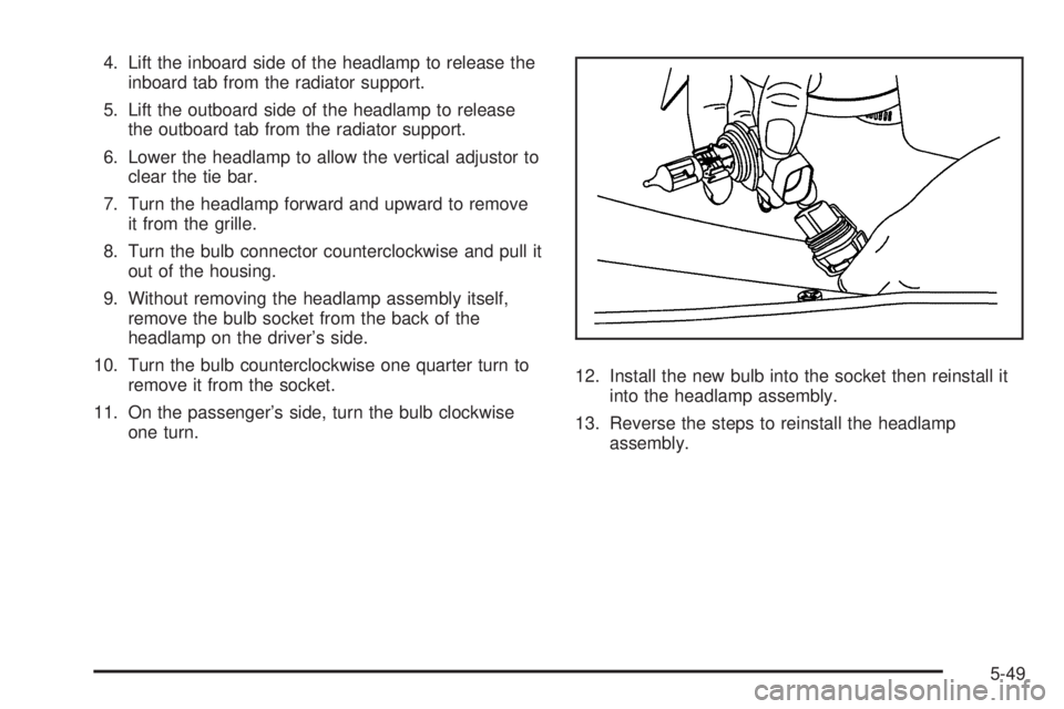 GMC SAVANA 2009  Owners Manual 4. Lift the inboard side of the headlamp to release the
inboard tab from the radiator support.
5. Lift the outboard side of the headlamp to release
the outboard tab from the radiator support.
6. Lower