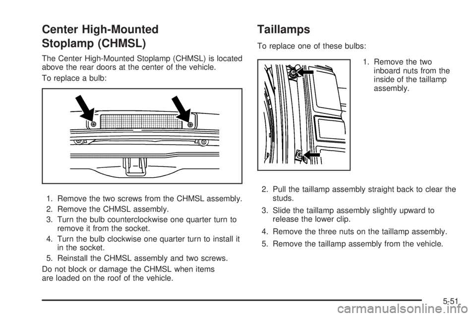 GMC SAVANA 2009  Owners Manual Center High-Mounted
Stoplamp (CHMSL)
The Center High-Mounted Stoplamp (CHMSL) is located
above the rear doors at the center of the vehicle.
To replace a bulb:
1. Remove the two screws from the CHMSL a