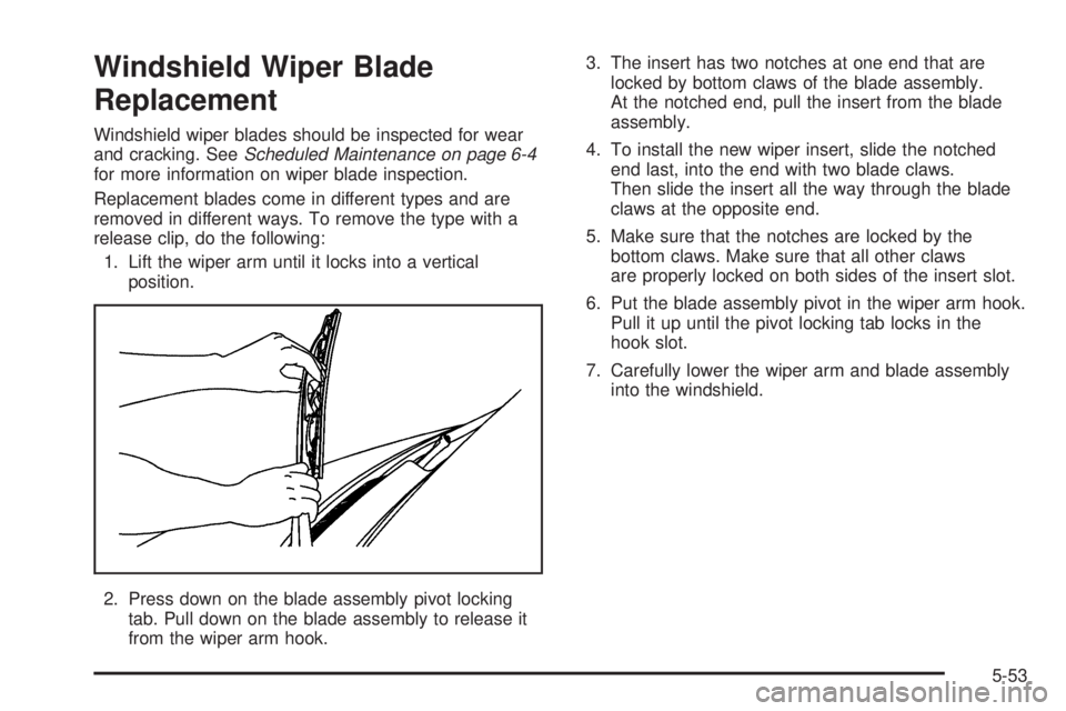 GMC SAVANA 2009  Owners Manual Windshield Wiper Blade
Replacement
Windshield wiper blades should be inspected for wear
and cracking. SeeScheduled Maintenance on page 6-4
for more information on wiper blade inspection.
Replacement b