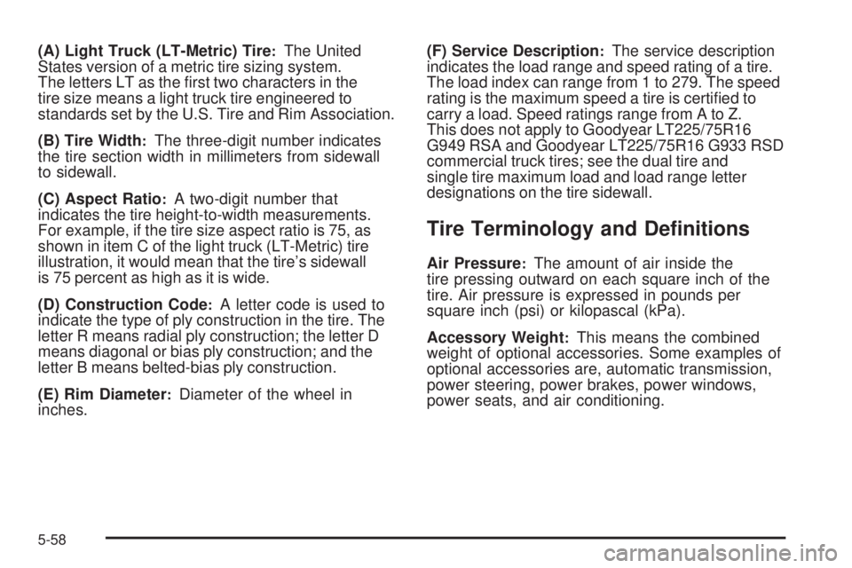 GMC SAVANA 2009  Owners Manual (A) Light Truck (LT-Metric) Tire:The United
States version of a metric tire sizing system.
The letters LT as the ﬁrst two characters in the
tire size means a light truck tire engineered to
standards