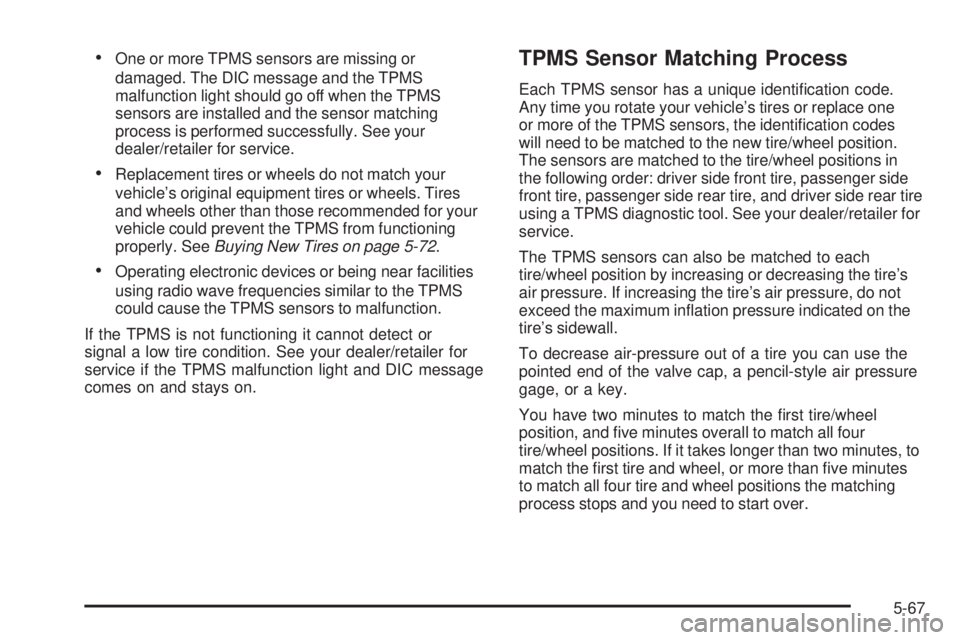 GMC SAVANA 2009  Owners Manual •One or more TPMS sensors are missing or
damaged. The DIC message and the TPMS
malfunction light should go off when the TPMS
sensors are installed and the sensor matching
process is performed succes