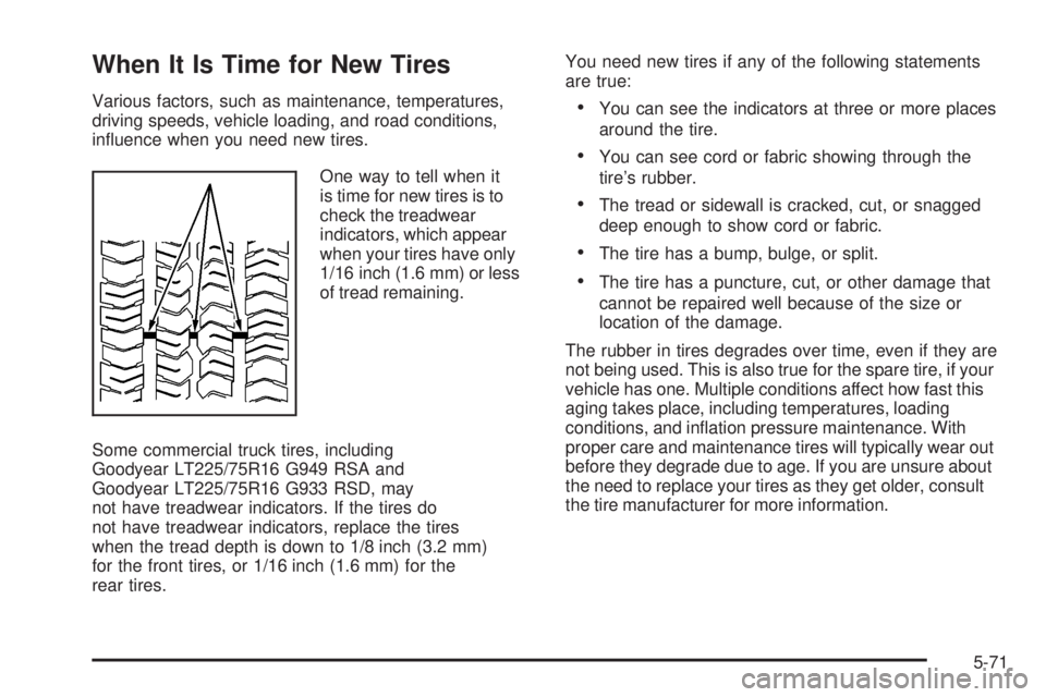 GMC SAVANA 2009  Owners Manual When It Is Time for New Tires
Various factors, such as maintenance, temperatures,
driving speeds, vehicle loading, and road conditions,
inﬂuence when you need new tires.
One way to tell when it
is t