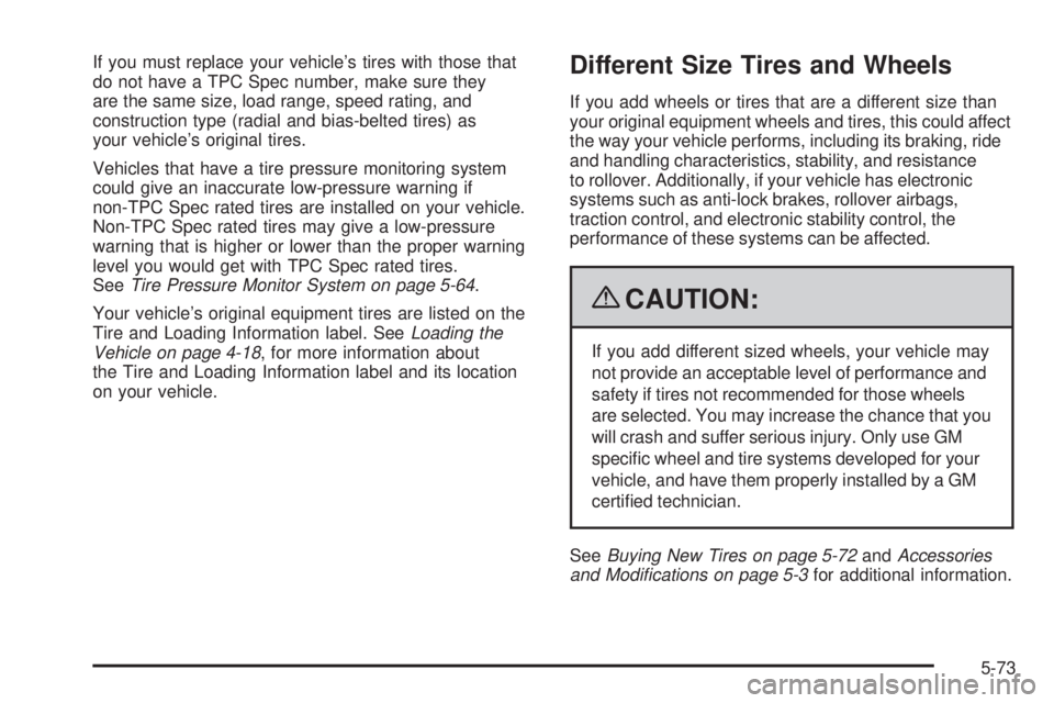 GMC SAVANA 2009  Owners Manual If you must replace your vehicle’s tires with those that
do not have a TPC Spec number, make sure they
are the same size, load range, speed rating, and
construction type (radial and bias-belted tire