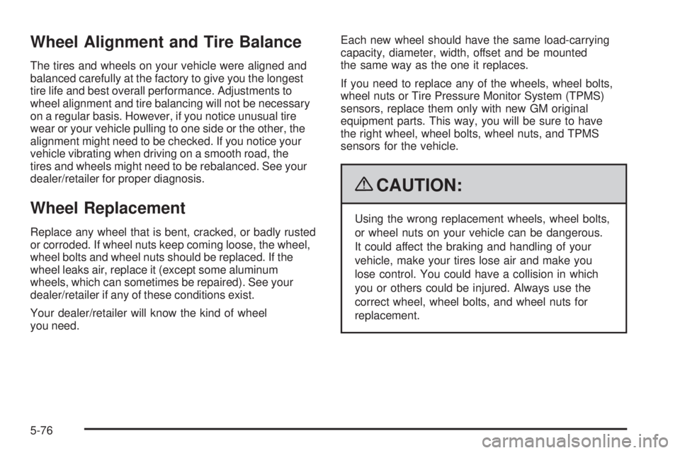 GMC SAVANA 2009  Owners Manual Wheel Alignment and Tire Balance
The tires and wheels on your vehicle were aligned and
balanced carefully at the factory to give you the longest
tire life and best overall performance. Adjustments to
