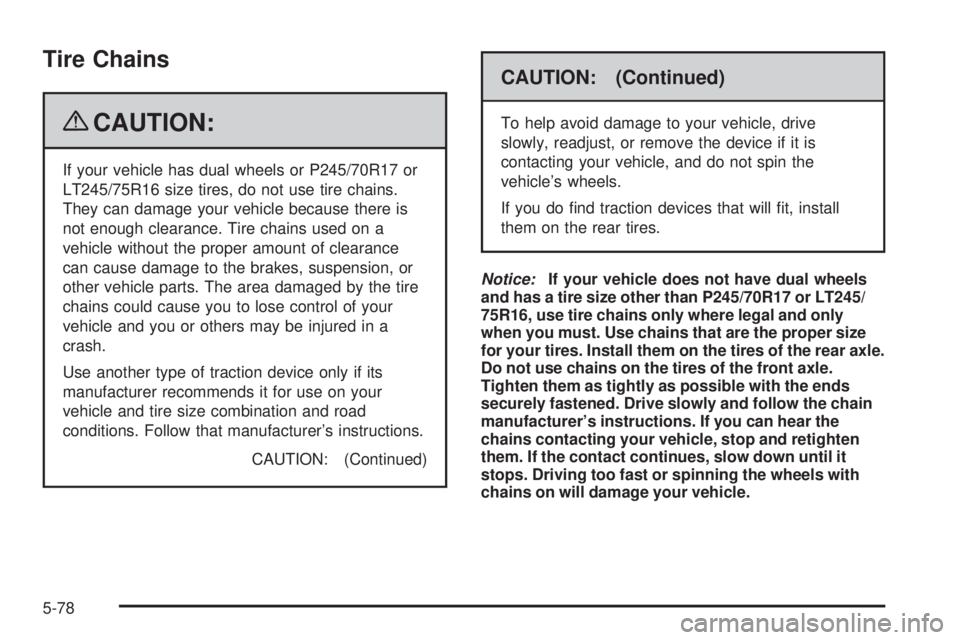 GMC SAVANA 2009  Owners Manual Tire Chains
{CAUTION:
If your vehicle has dual wheels or P245/70R17 or
LT245/75R16 size tires, do not use tire chains.
They can damage your vehicle because there is
not enough clearance. Tire chains u