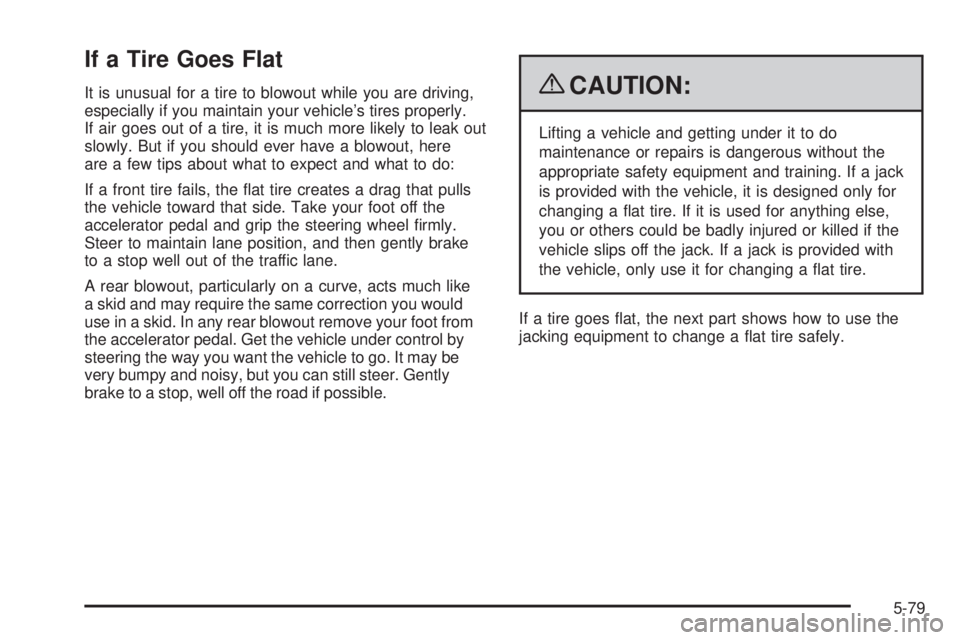 GMC SAVANA 2009  Owners Manual If a Tire Goes Flat
It is unusual for a tire to blowout while you are driving,
especially if you maintain your vehicle’s tires properly.
If air goes out of a tire, it is much more likely to leak out