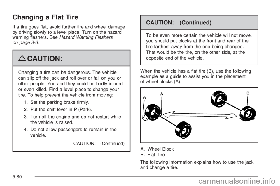 GMC SAVANA 2009  Owners Manual Changing a Flat Tire
If a tire goes ﬂat, avoid further tire and wheel damage
by driving slowly to a level place. Turn on the hazard
warning ﬂashers. SeeHazard Warning Flashers
on page 3-6.
{CAUTIO