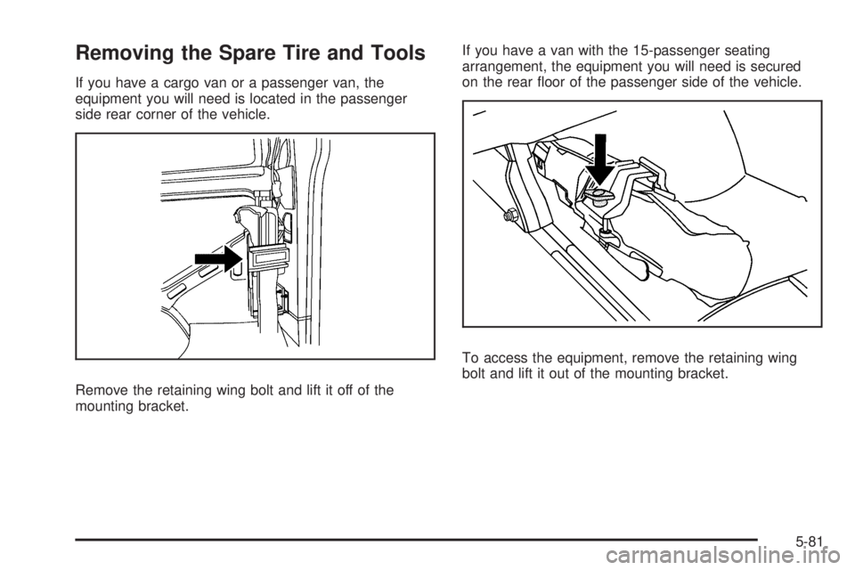 GMC SAVANA 2009  Owners Manual Removing the Spare Tire and Tools
If you have a cargo van or a passenger van, the
equipment you will need is located in the passenger
side rear corner of the vehicle.
Remove the retaining wing bolt an