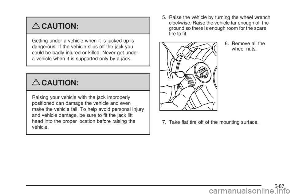 GMC SAVANA 2009  Owners Manual {CAUTION:
Getting under a vehicle when it is jacked up is
dangerous. If the vehicle slips off the jack you
could be badly injured or killed. Never get under
a vehicle when it is supported only by a ja