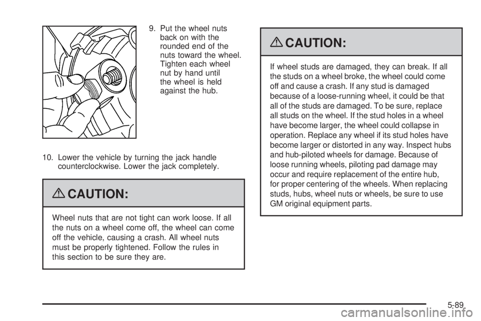 GMC SAVANA 2009  Owners Manual 9. Put the wheel nuts
back on with the
rounded end of the
nuts toward the wheel.
Tighten each wheel
nut by hand until
the wheel is held
against the hub.
10. Lower the vehicle by turning the jack handl