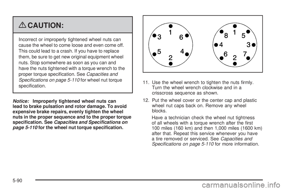 GMC SAVANA 2009  Owners Manual {CAUTION:
Incorrect or improperly tightened wheel nuts can
cause the wheel to come loose and even come off.
This could lead to a crash. If you have to replace
them, be sure to get new original equipme
