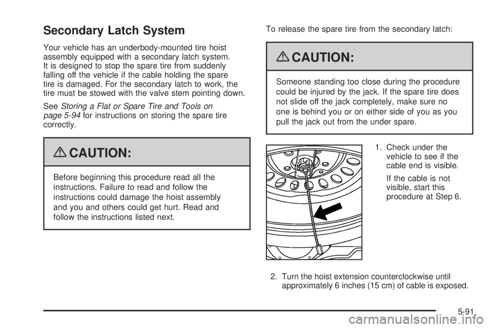 GMC SAVANA 2009  Owners Manual Secondary Latch System
Your vehicle has an underbody-mounted tire hoist
assembly equipped with a secondary latch system.
It is designed to stop the spare tire from suddenly
falling off the vehicle if 