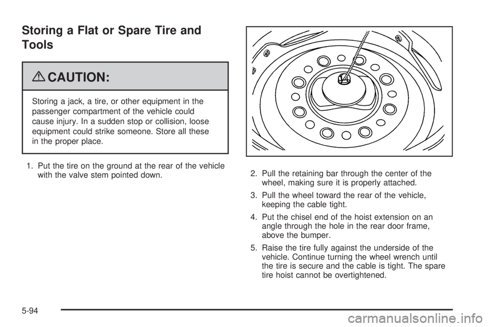 GMC SAVANA 2009  Owners Manual Storing a Flat or Spare Tire and
Tools
{CAUTION:
Storing a jack, a tire, or other equipment in the
passenger compartment of the vehicle could
cause injury. In a sudden stop or collision, loose
equipme