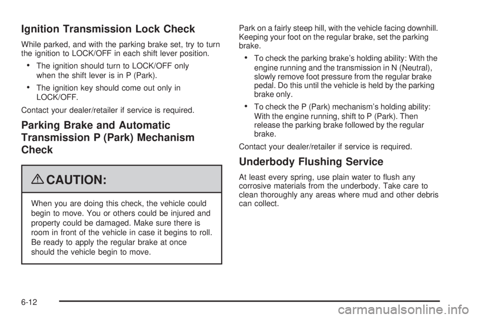 GMC SAVANA 2009 Owners Manual Ignition Transmission Lock Check
While parked, and with the parking brake set, try to turn
the ignition to LOCK/OFF in each shift lever position.
•The ignition should turn to LOCK/OFF only
when the GMC SAVANA 2009 Owners Manual Ignition Transmission Lock Check
While parked, and with the parking brake set, try to turn
the ignition to LOCK/OFF in each shift lever position.
•The ignition should turn to LOCK/OFF only
when the