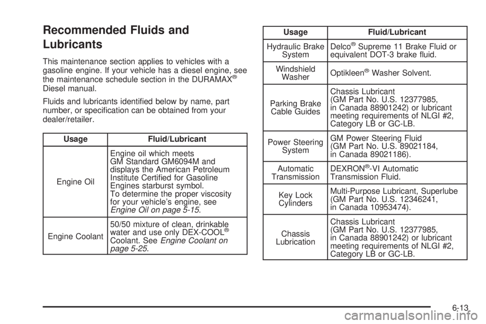 GMC SAVANA 2009  Owners Manual Recommended Fluids and
Lubricants
This maintenance section applies to vehicles with a
gasoline engine. If your vehicle has a diesel engine, see
the maintenance schedule section in the DURAMAX
®
Diese