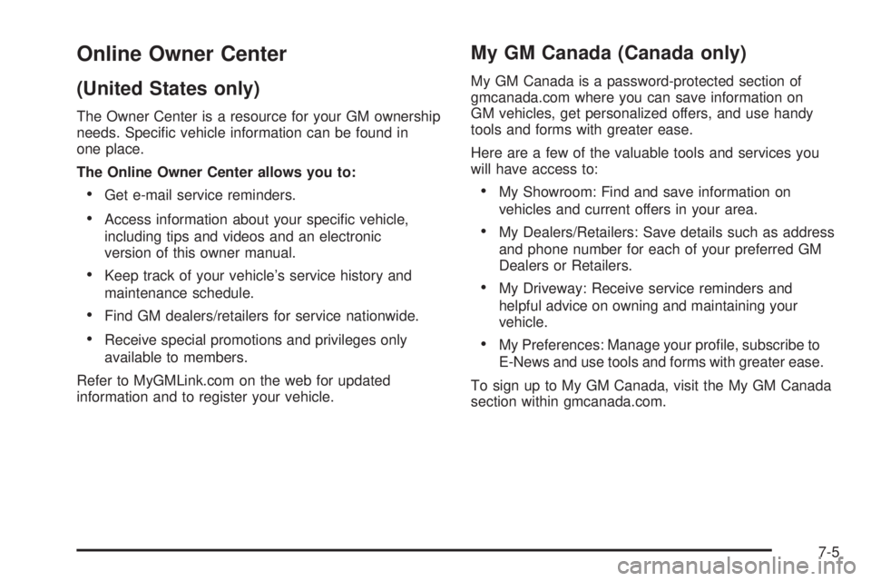 GMC SAVANA 2009 Owners Manual Online Owner Center
(United States only)
The Owner Center is a resource for your GM ownership
needs. Specific vehicle information can be found in
one place.
The Online Owner Center allows you to:
• GMC SAVANA 2009 Owners Manual Online Owner Center
(United States only)
The Owner Center is a resource for your GM ownership
needs. Specific vehicle information can be found in
one place.
The Online Owner Center allows you to:
•